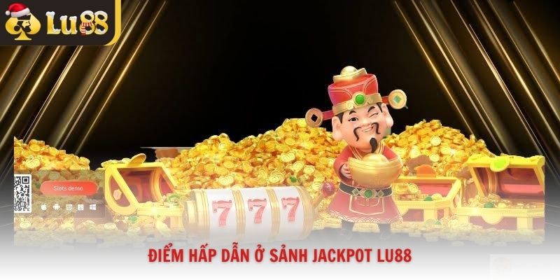 Điểm hấp dẫn ở sảnh jackpot Lu88