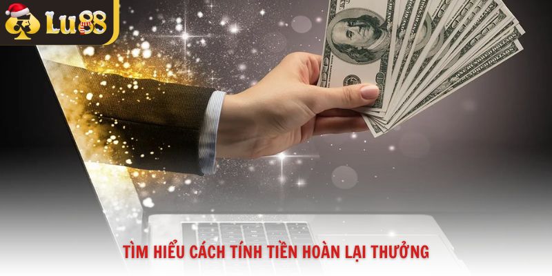 Tìm hiểu cách tính tiền hoàn lại thưởng