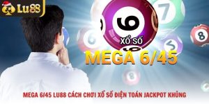 Mega 6/45 Lu88 Cách Chơi Xổ Số Điện Toán Jackpot Khủng
