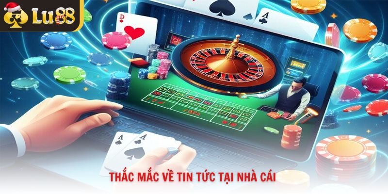 Thắc mắc về tin tức tại nhà cái 